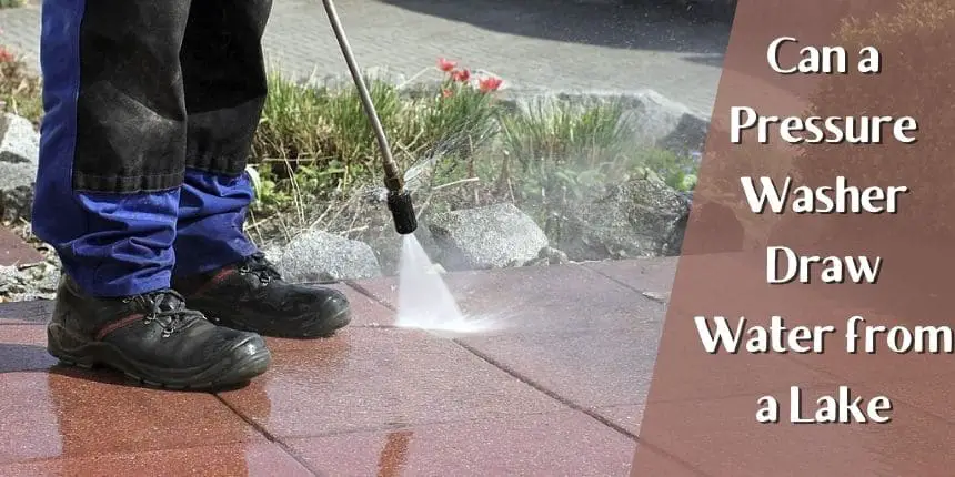 Can a Pressure Washer Draw Water from a Lake